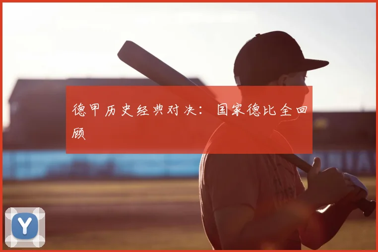 德甲历史经典对决：国家德比全回顾